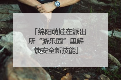 绵阳萌娃在派出所“游乐园”里解锁安全新技能